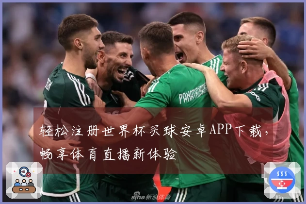 轻松注册世界杯买球安卓APP下载，畅享体育直播新体验
