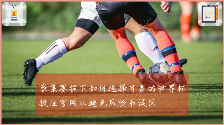 密集赛程下如何选择可靠的世界杯投注官网以避免风险和误区