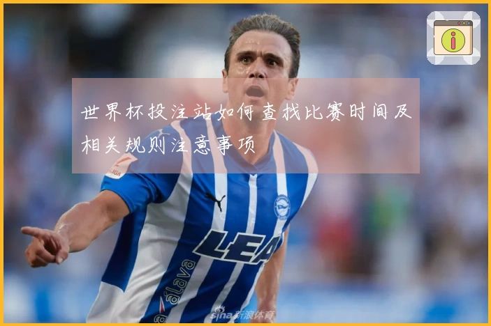 世界杯投注站如何查找比赛时间及相关规则注意事项
